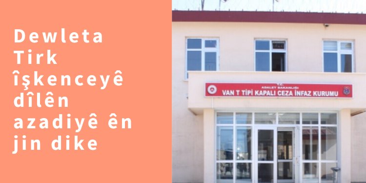Dewleta Tirk îşkenceyê dîlên azadiyê ên jin dike