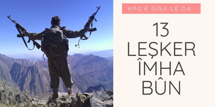 HPG’ê dîsa lê da: 13 leşker îmha bûn