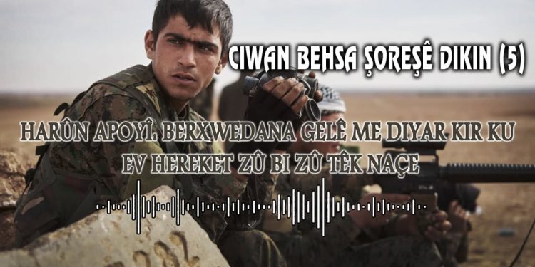 Ciwan behsa şoreşê dikin 5- Harûn Apoyî:  Berxwedana gelê me diyar kir ku ev hereket zû bi zû têk naçe