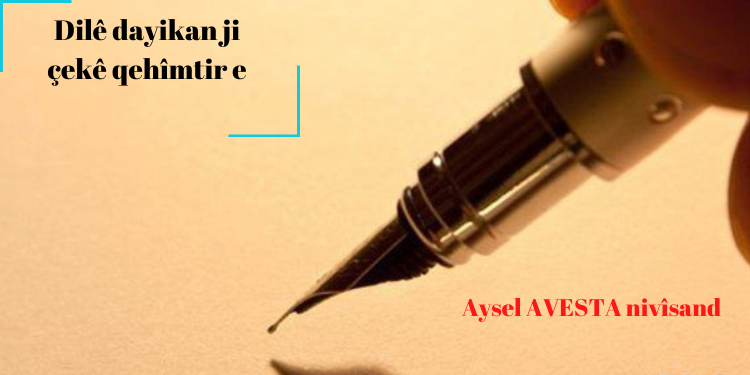 Dilê dayikan ji çekê qehîmtir e