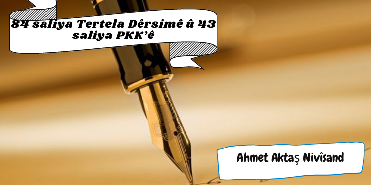 84 saliya Tertela Dêrsimê û 43 saliya PKK’ê