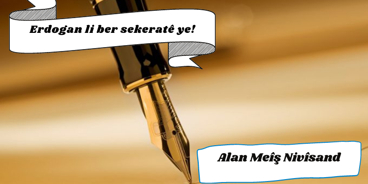 Erdogan li ber sekeratê ye!