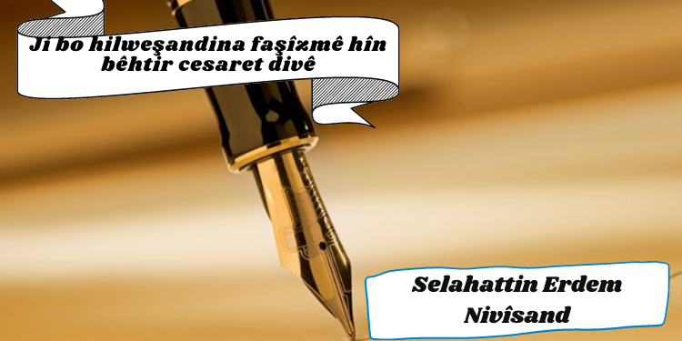 Ji bo hilweşandina faşîzmê hîn bêhtir cesaret divê