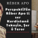 PERSPEKTIFÊN RÊBER APO LI SER KURDISTANÊ TÊKOŞÎN, ŞER Û TEROR