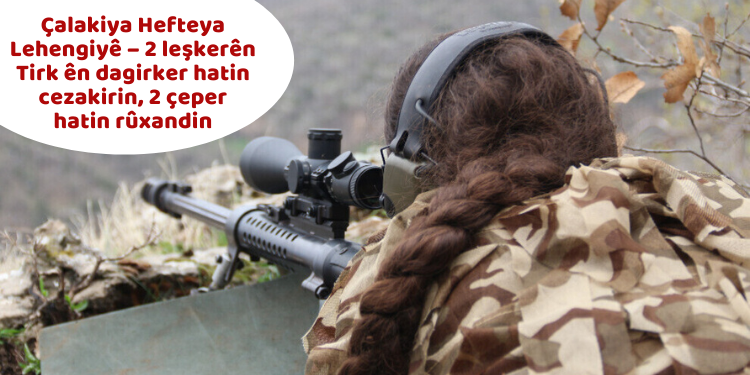 Çalakiya Hefteya Lehengiyê – 2 leşkerên Tirk ên dagirker hatin cezakirin, 2 çeper hatin rûxandin