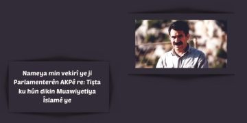 Nameya min vekirî ye ji Parlamenterên AKPê re: Tişta ku hûn dikin Muawiyetiya Îslamê ye