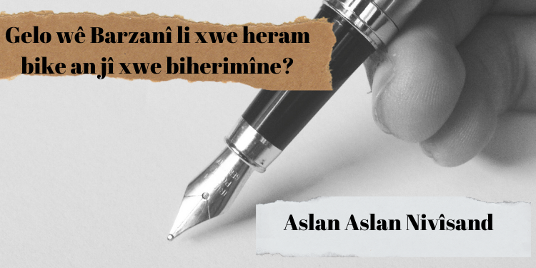 Gelo wê Barzanî li xwe heram bike an jî xwe biherimîne?