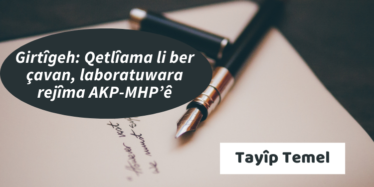 Girtîgeh: Qetlîama li ber çavan, laboratuwara rejîma AKP-MHP’ê