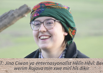TAYBET: Jina Ciwan ya enternasyonalîst Hêlîn Hêvî: Berî ku ez werim Rojava min xwe mirî hîs dikir