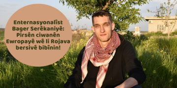 Enternasyonalîst Bager Serêkaniyê: Pirsên ciwanên Ewropayê wê li Rojava bersivê bibînin!