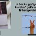 Ji ber ku gotiye “Ez kurdim” gefa mirinê lê hatiye birîn