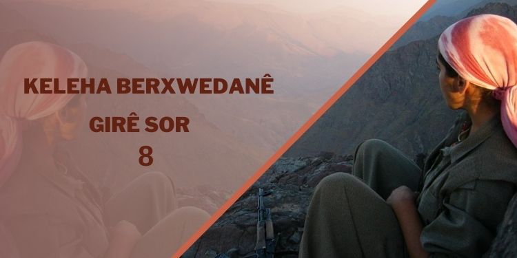 Keleha Berxwedanê: Girê Sor -8