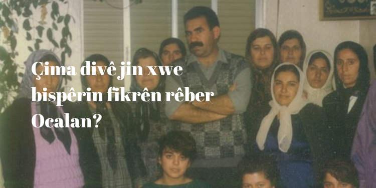 Çima divê jin xwe bispêrin fikrên rêber Ocalan?