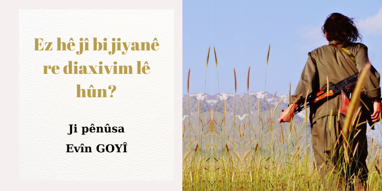 Ji Pênûsa Gerîla: Ez hê jî bi jiyanê re diaxivim lê hûn?