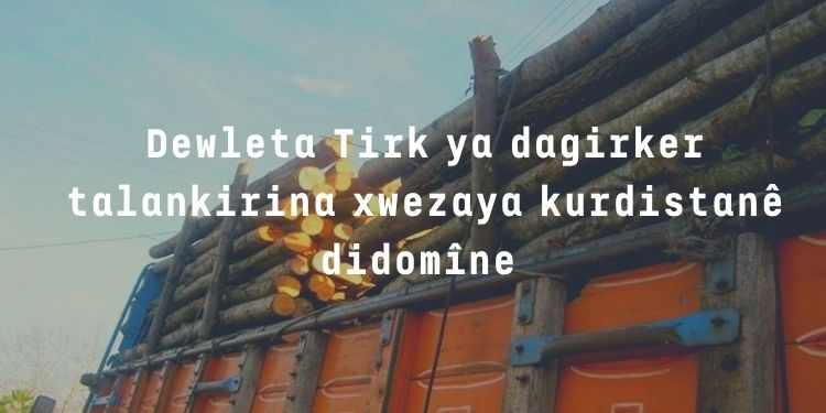 Dewleta Tirk ya dagirker talankirina xwezaya kurdistanê didomîne