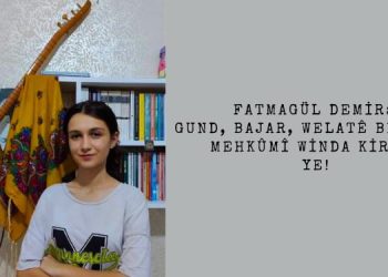 Fatmağul Demir: Gund, bajar, welatê bê ciwan mehûkmî wînda kirinê ye!