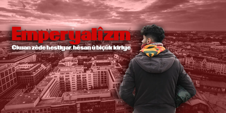 Emperyalîzm Ciwan zêde hestiyar, hêsan û biçûk kiriye