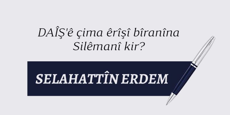 DAÎŞ’ê çima êrîşî bîranîna Silêmanî kir?