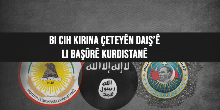 “Dewleta Tirk bi alîkariya PDKê çeteyên DAÎŞ’ê li Başûrê Kurdistanê bi cih kiriye”