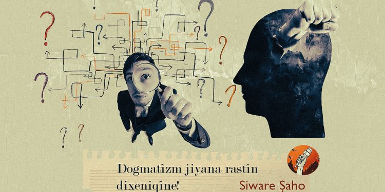 Dogmatîzm jiyana rastîn dixeniqîne!