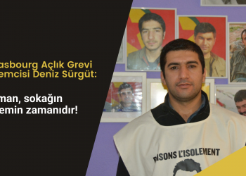 ÖZEL – Strasbourg açlık grevi eylemcisi: Zaman, sokağın-eylemin zamanıdır!