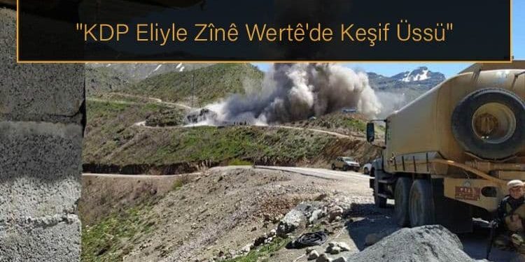 KDP eliyle Zînê Wertê’de keşif üssü