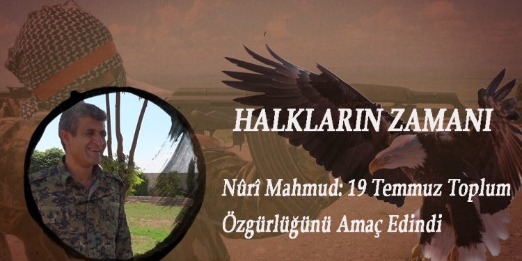 DOSYA – Halkların Zamanı – Nûrî Mahmud: 19 Temmuz Toplum Özgürlüğünü Amaç Edindi (6)