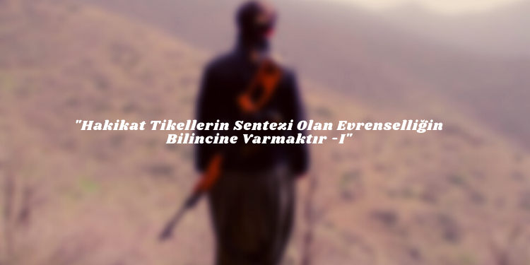 “Hakikat Tikellerin Sentezi Olan Evrenselliğin Bilincine Varmaktır -I”