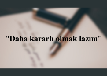 “Daha kararlı olmak lazım”