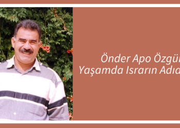 Önder Apo Özgür Yaşamda Israrın Adıdır – II