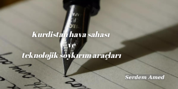 Kurdistan hava sahası ve teknolojik soykırım araçları