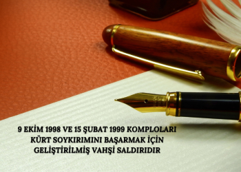9 EKİM 1998 VE 15 ŞUBAT 1999 KOMPLOLARI KÜRT SOYKIRIMINI BAŞARMAK İÇİN GELİŞTİRİLMİŞ VAHŞİ SALDIRIDIR