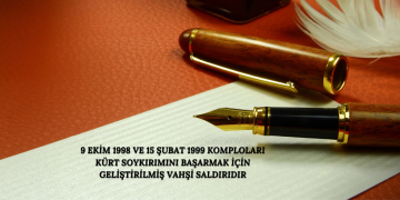 9 EKİM 1998 VE 15 ŞUBAT 1999 KOMPLOLARI KÜRT SOYKIRIMINI BAŞARMAK İÇİN GELİŞTİRİLMİŞ VAHŞİ SALDIRIDIR