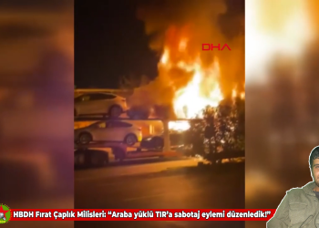 HBDH Fırat Çaplık Milisleri: “Araba yüklü TIR’a sabotaj eylemi düzenledik!”
