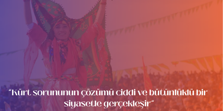 Kürt sorununun çözümü ciddi ve bütünlüklü bir siyasetle gerçekleşir