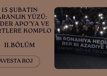 15 Şubatın Karanlık Yüzü: Önder APO’ya ve Kürtlere Komplo -II. BÖLÜM–