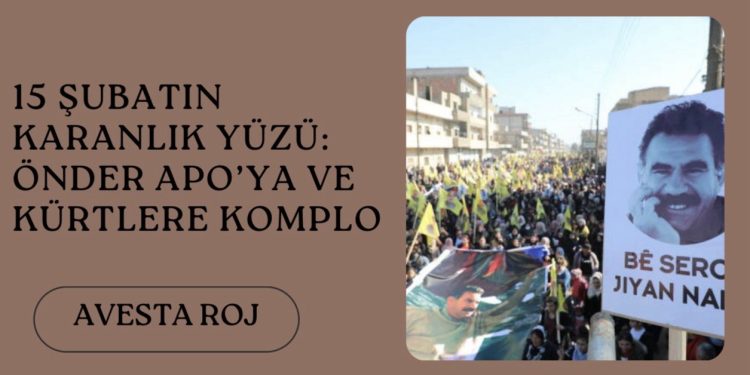 15 ŞUBATIN KARANLIK YÜZÜ : ÖNDER APO’YA VE KÜRTLERE KOMPLO