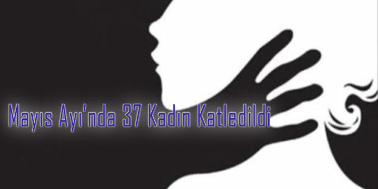 Mayıs ayında 37 kadın katledildi