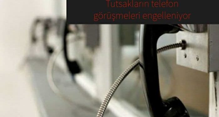 Tutsakların telefon görüşmeleri engelleniyor