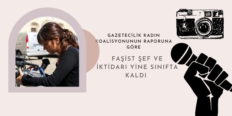 Gazetecilik Kadın Koalisyonunun raporuna göre: Faşist şef ve iktidarı yine sınıfta kaldı