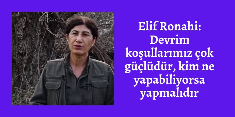 Elif Ronahi: Devrim koşullarımız çok güçlüdür, kim ne yapabiliyorsa yapmalıdır