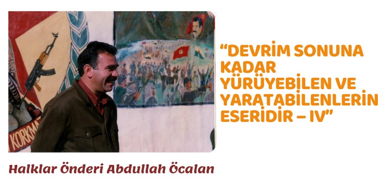 “Devrim sonuna kadar yürüyebilen ve yaratabilenlerin eseridir – IV”
