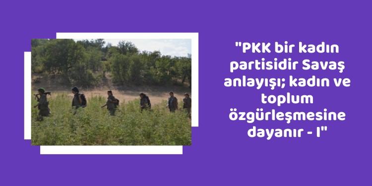 “PKK bir kadın partisidir Savaş anlayışı; kadın ve toplum özgürleşmesine dayanır – I”