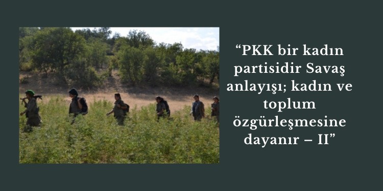 “PKK bir kadın partisidir Savaş anlayışı; kadın ve toplum özgürleşmesine dayanır – II”