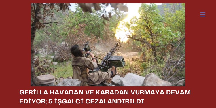Gerilla havadan ve karadan vurmaya devam ediyor; 5 işgalci cezalandırıldı