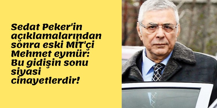 Sedat Peker’in açıklamalarından sonra eski MİT’çi: Bu gidişin sonu siyasi cinayetlerdir