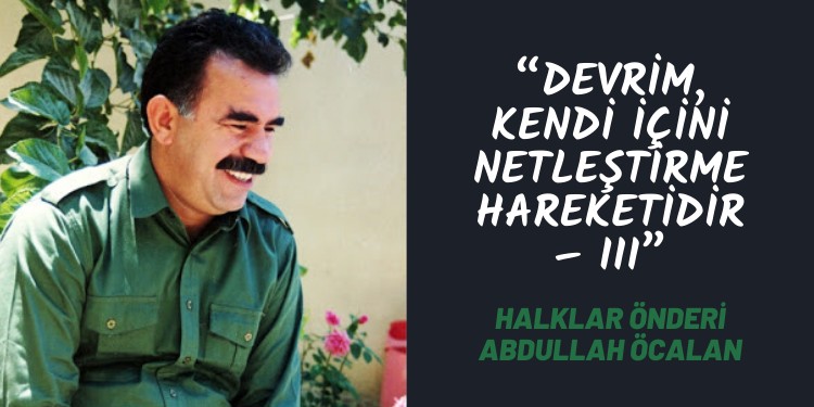 “Devrim, kendi içini netleştirme hareketidir – III”