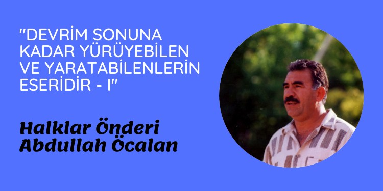 “Devrim sonuna kadar yürüyebilen ve yaratabilenlerin eseridir – I”