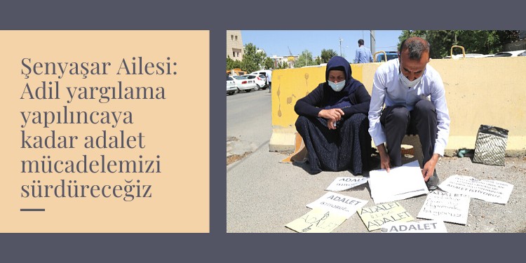 Şenyaşar Ailesi: Adil yargılama yapılıncaya kadar adalet mücadelemizi sürdüreceğiz