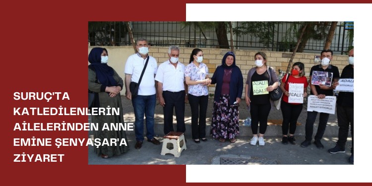 Suruç’ta katledilenlerin ailelerinden anne Emine Şenyaşar’a ziyaret